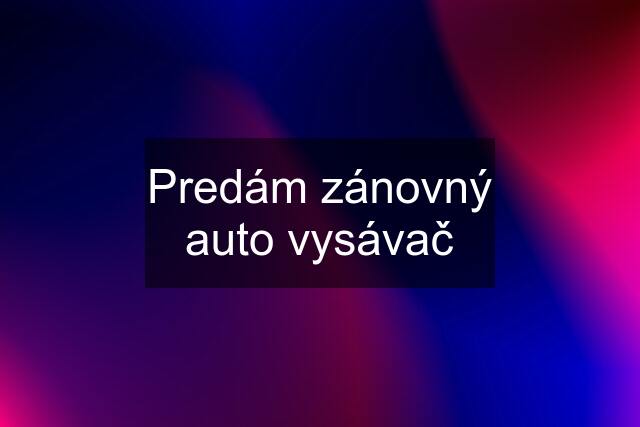 Predám zánovný auto vysávač