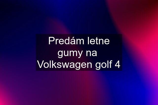 Predám letne gumy na  Volkswagen golf 4