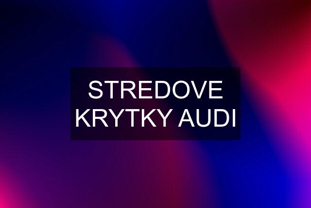 STREDOVE KRYTKY AUDI