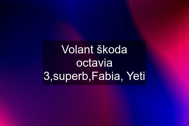 Volant škoda octavia 3,superb,Fabia, Yeti