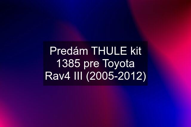 Predám THULE kit 1385 pre Toyota Rav4 III (2005-2012)