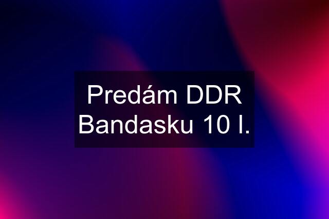 Predám DDR Bandasku 10 l.