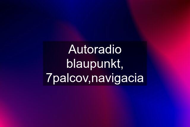 Autoradio blaupunkt, 7palcov,navigacia