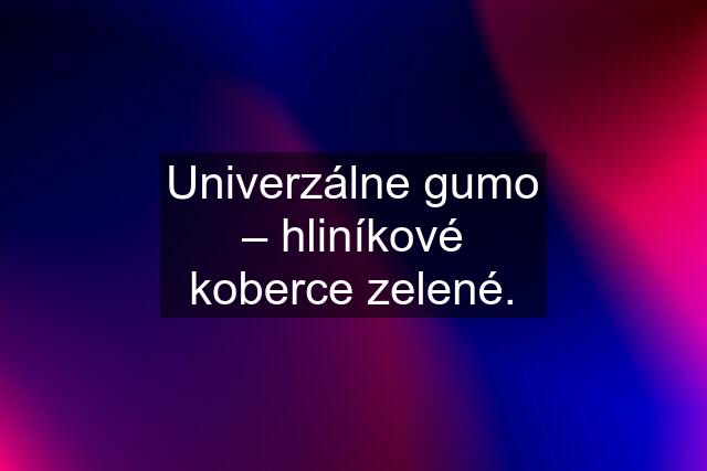 Univerzálne gumo – hliníkové koberce zelené.