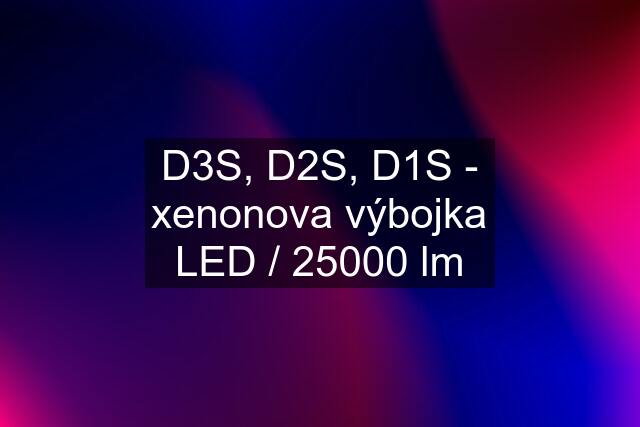D3S, D2S, D1S - xenonova výbojka LED / 25000 lm