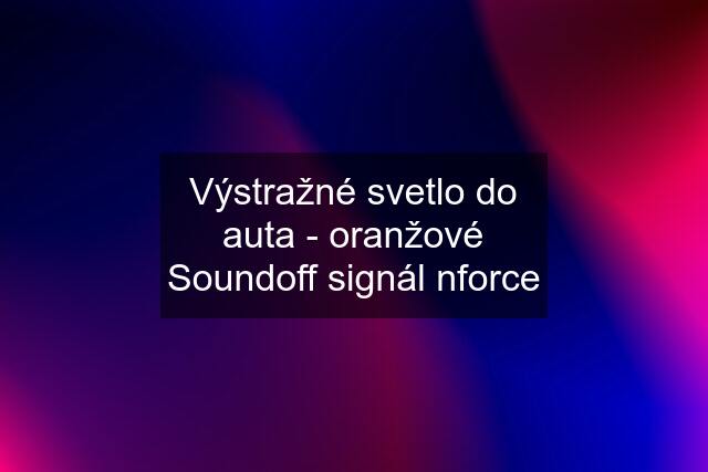 Výstražné svetlo do auta - oranžové Soundoff signál nforce