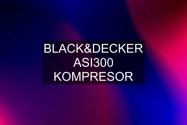 BLACK&DECKER ASI300 KOMPRESOR