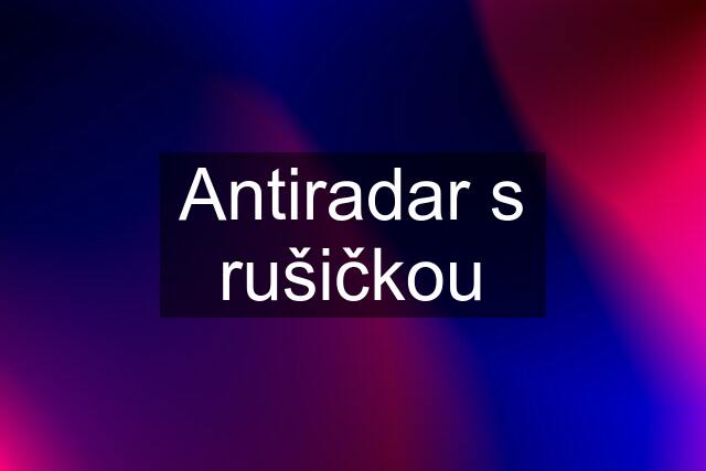 Antiradar s rušičkou