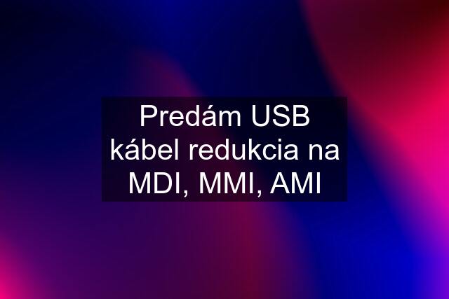 Predám USB kábel redukcia na MDI, MMI, AMI