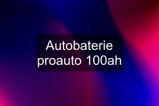 Autobaterie proauto 100ah