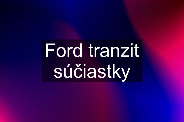 Ford tranzit súčiastky