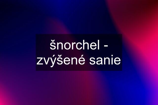 šnorchel - zvýšené sanie