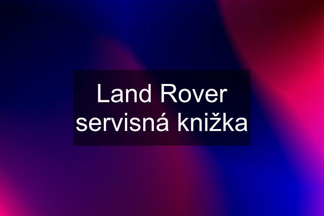 Land Rover servisná knižka