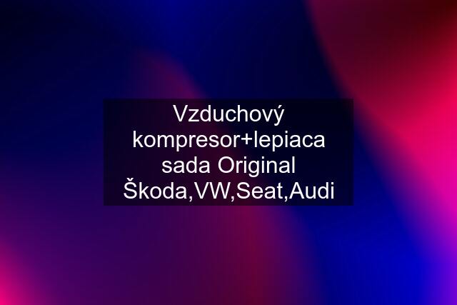 Vzduchový kompresor+lepiaca sada Original Škoda,VW,Seat,Audi