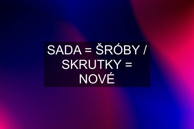 SADA = ŠRÓBY / SKRUTKY = NOVÉ