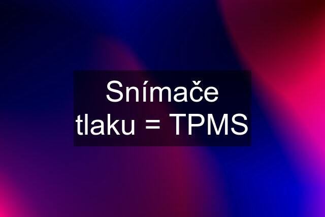 Snímače tlaku = TPMS