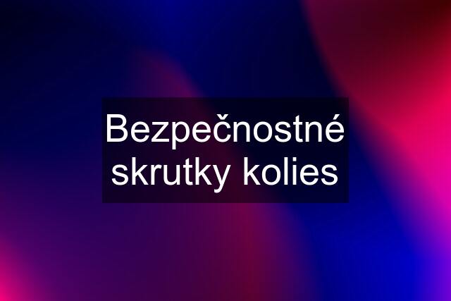 Bezpečnostné skrutky kolies