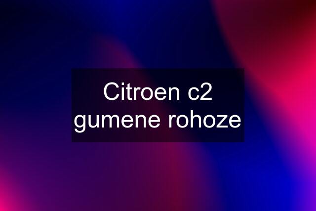 Citroen c2 gumene rohoze