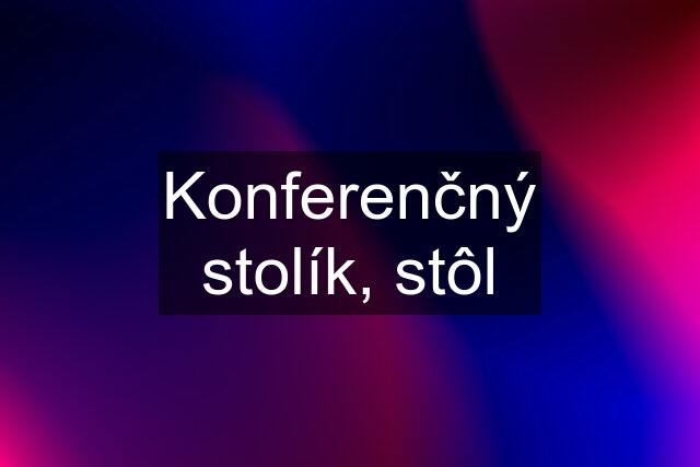 Konferenčný stolík, stôl