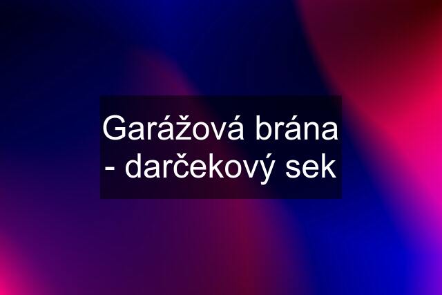 Garážová brána - darčekový sek