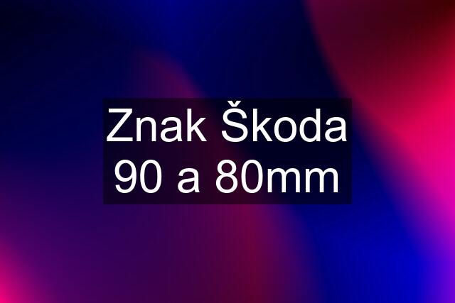 Znak Škoda 90 a 80mm