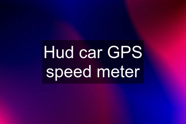 Hud car GPS speed meter