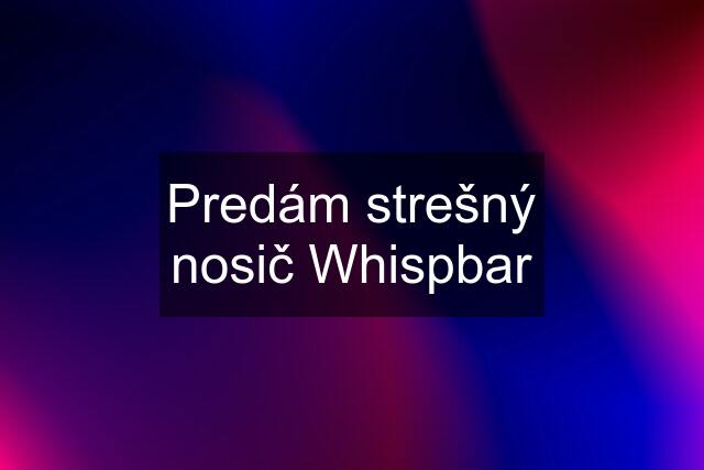 Predám strešný nosič Whispbar