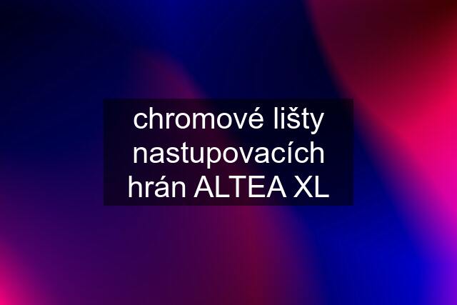 chromové lišty nastupovacích hrán ALTEA XL