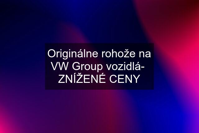 Originálne rohože na VW Group vozidlá-  ZNÍŽENÉ CENY