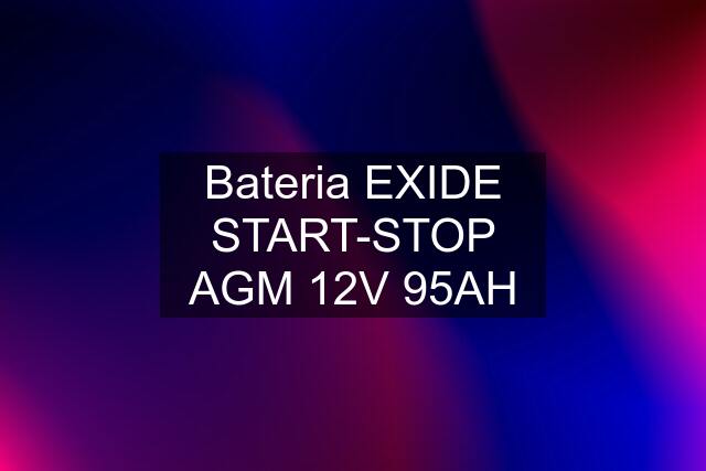 Bateria EXIDE START-STOP AGM 12V 95AH