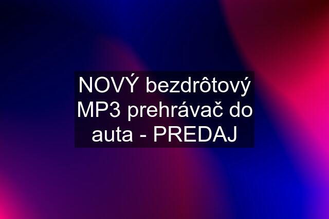 NOVÝ bezdrôtový MP3 prehrávač do auta - PREDAJ