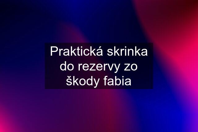 Praktická skrinka do rezervy zo škody fabia