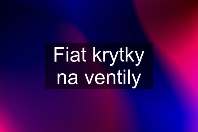 Fiat krytky na ventily