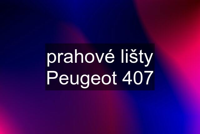 prahové lišty Peugeot 407