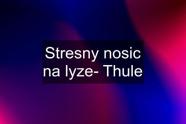 Stresny nosic na lyze- Thule