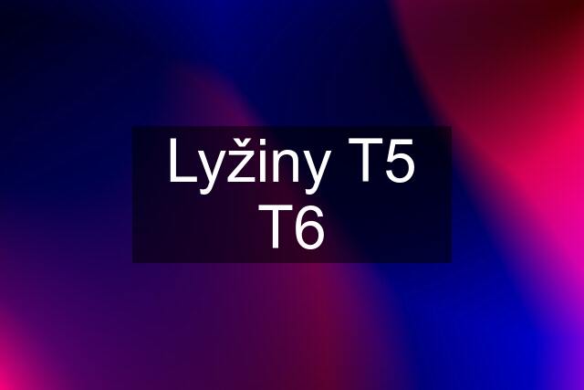 Lyžiny T5 T6