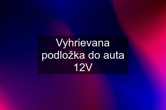 Vyhrievana podložka do auta 12V