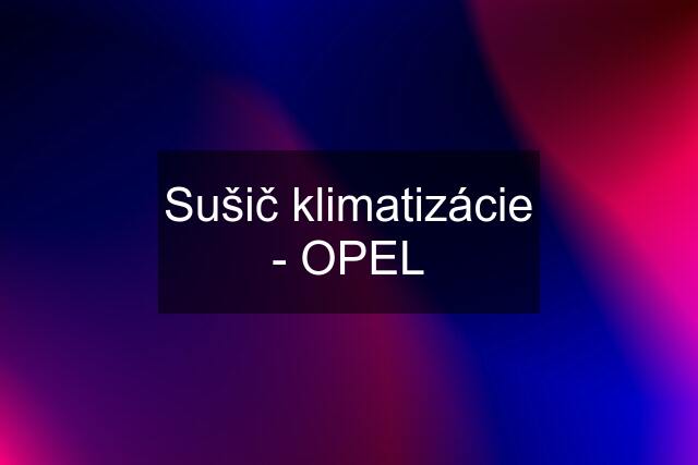 Sušič klimatizácie - OPEL