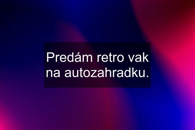 Predám retro vak na autozahradku.