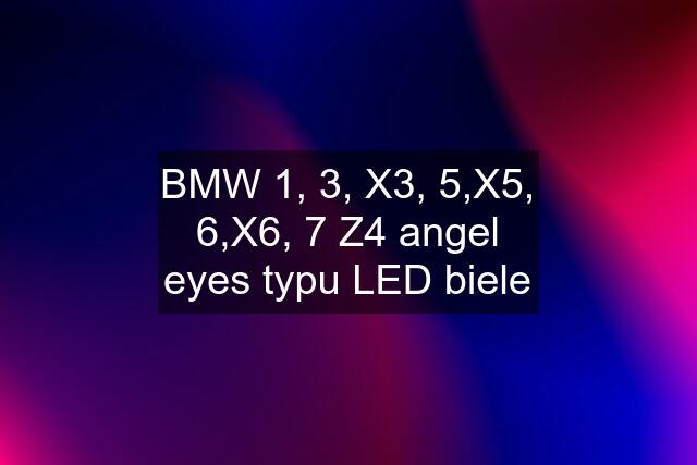 BMW 1, 3, X3, 5,X5, 6,X6, 7 Z4 angel eyes typu LED biele