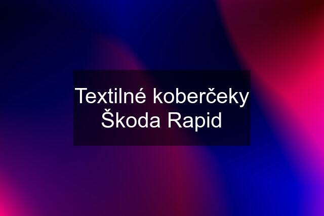 Textilné koberčeky Škoda Rapid