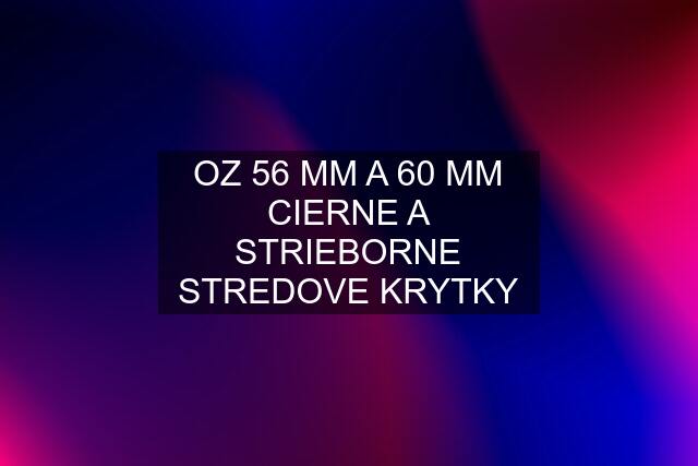 OZ 56 MM A 60 MM CIERNE A STRIEBORNE STREDOVE KRYTKY