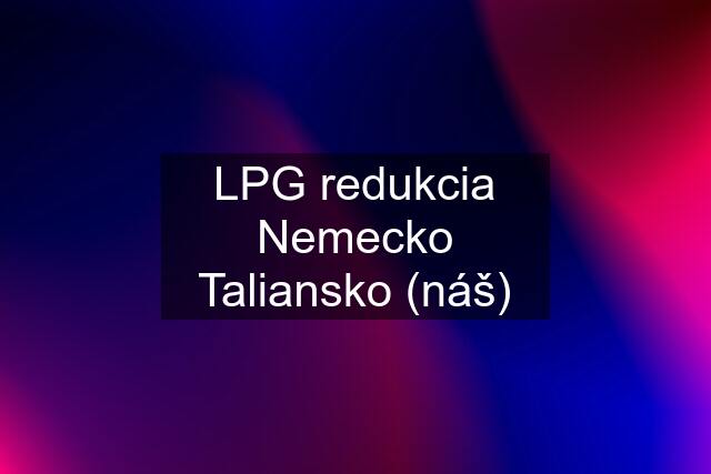 LPG redukcia Nemecko Taliansko (náš)