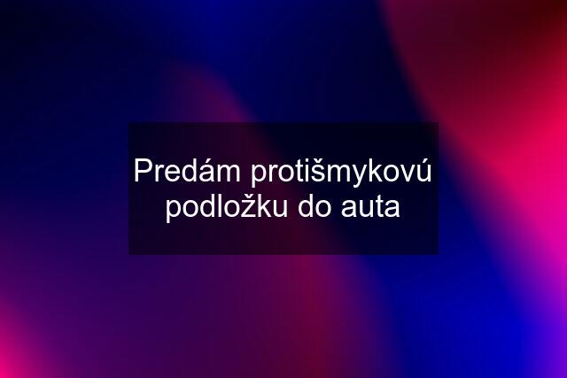 Predám protišmykovú podložku do auta