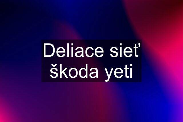 Deliace sieť škoda yeti