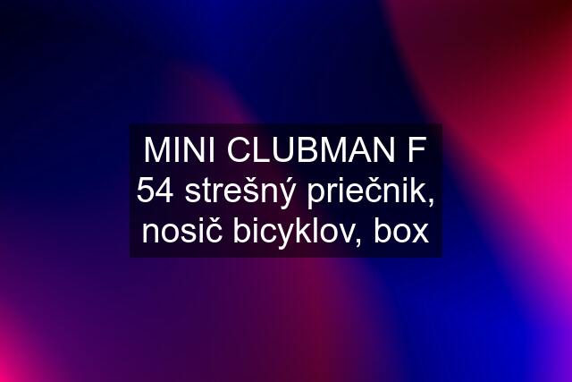 MINI CLUBMAN F 54 strešný priečnik, nosič bicyklov, box