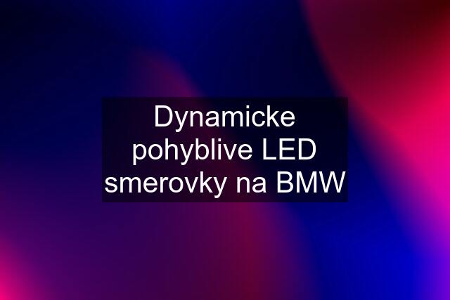 Dynamicke pohyblive LED smerovky na BMW