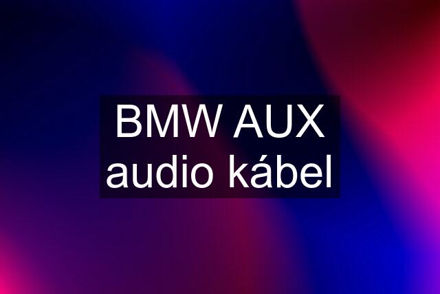 BMW AUX audio kábel