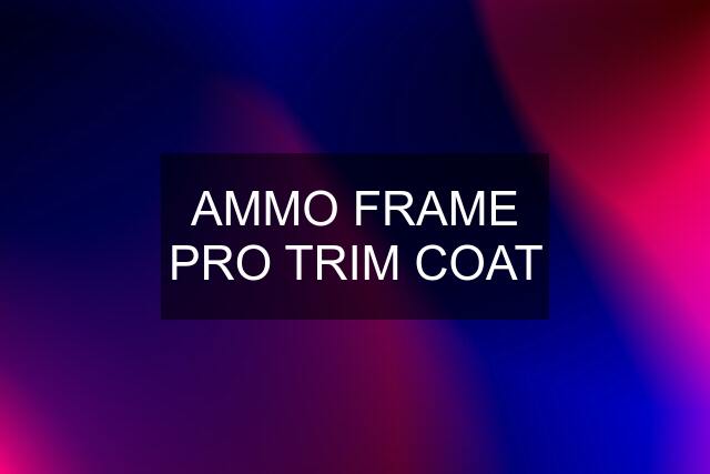 AMMO FRAME PRO TRIM COAT