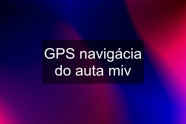 GPS navigácia do auta miv